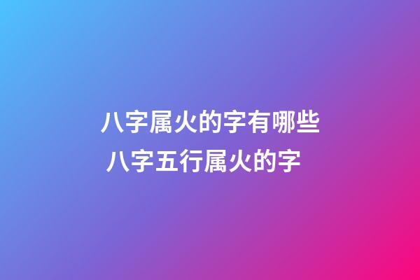 八字属火的字有哪些 八字五行属火的字-第1张-观点-玄机派